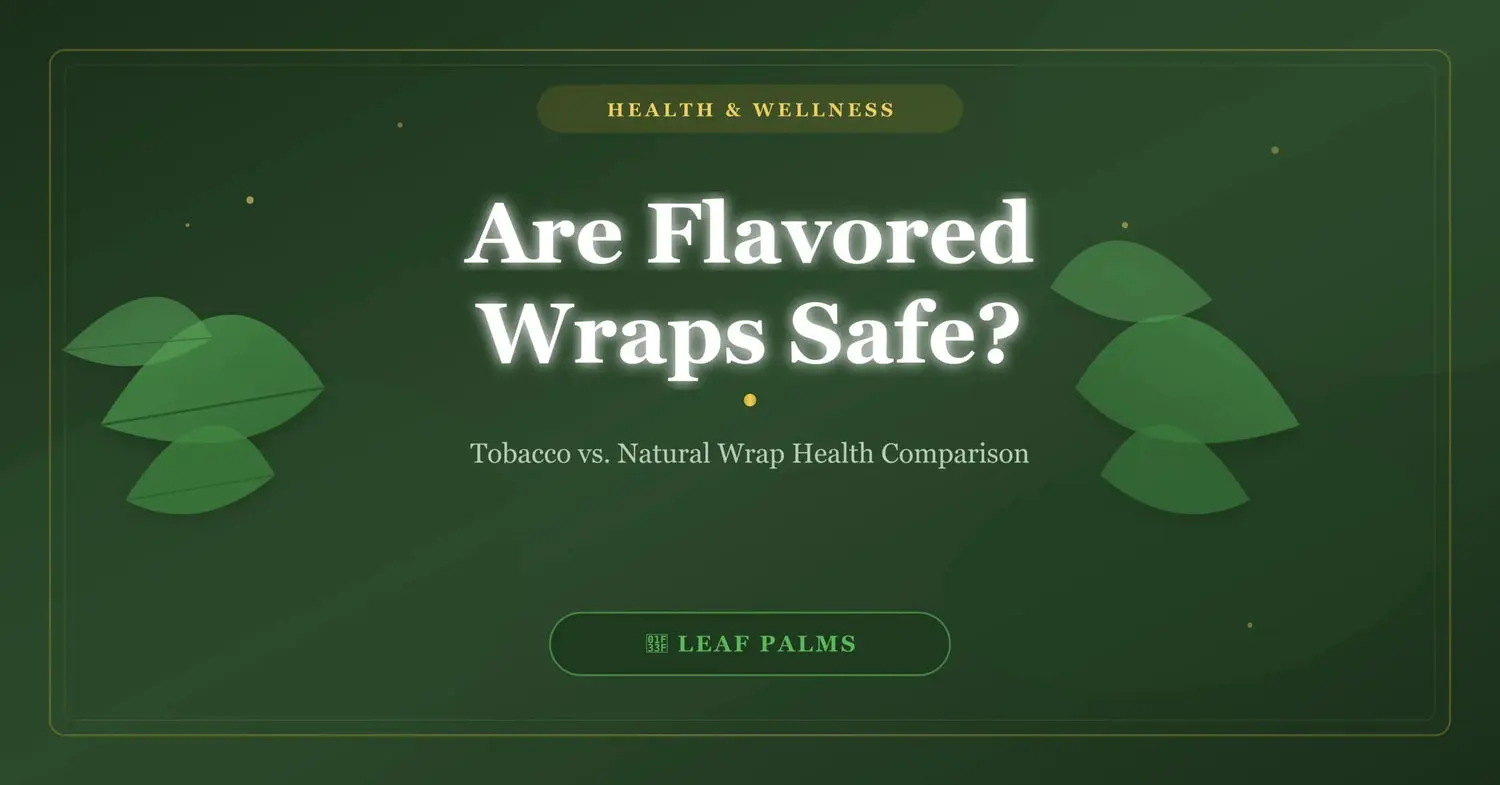 Are Flavored Wraps Safe? Tobacco vs. Natural Wrap Health Comparison